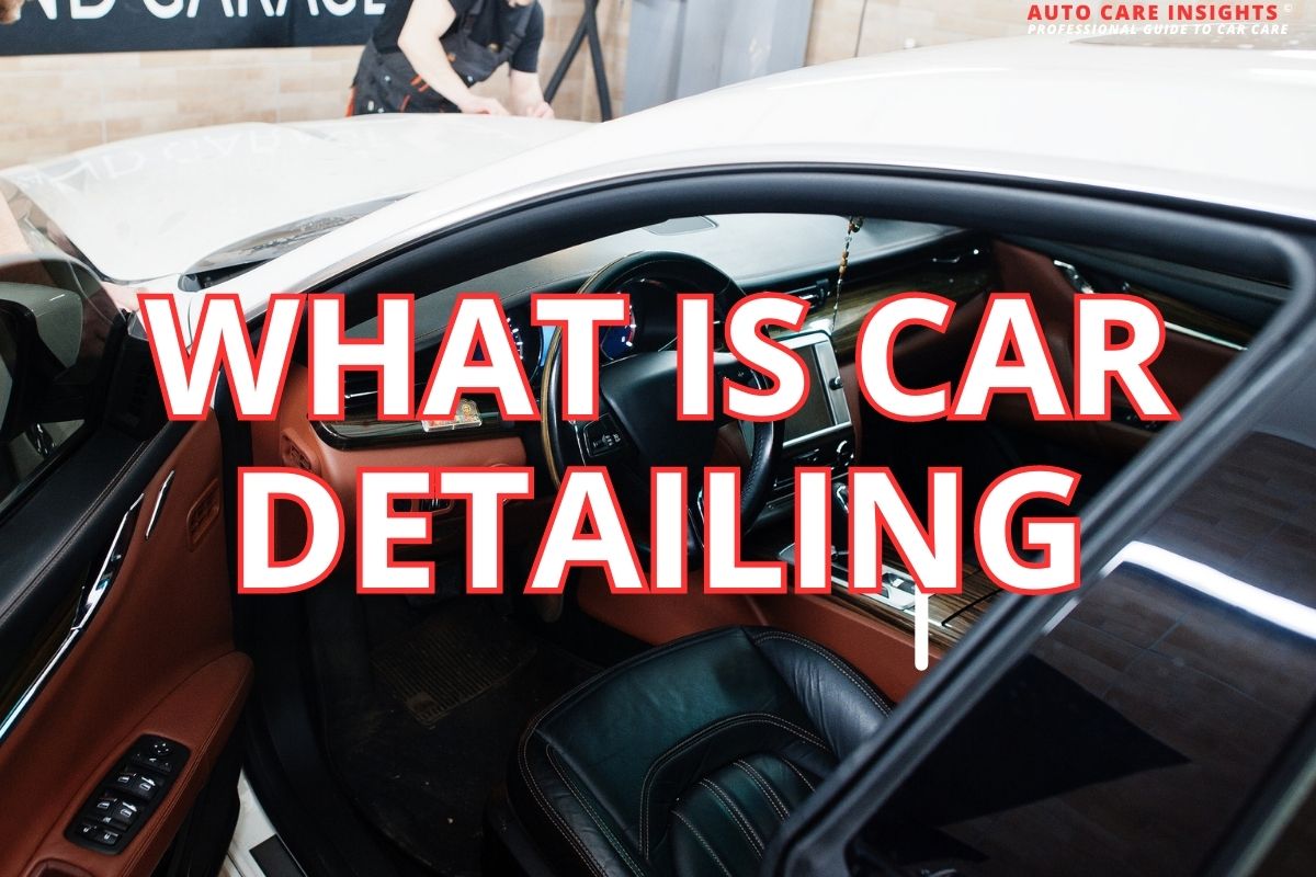 What is Car Detailing: A Complete Guide to Car Detailing